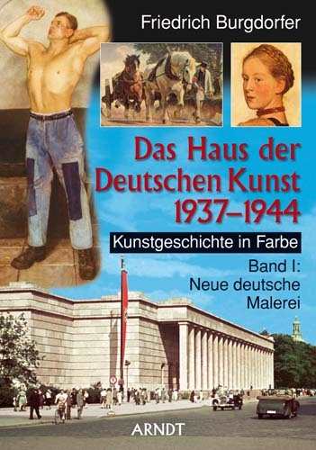 Burgdorfer, Friedrich: Das Haus der Deutschen Kunst 1937-1944 - Kunstgeschichte in Farbe. Band I