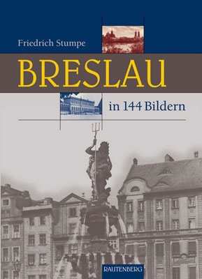 Stumpe, Friedrich: Breslau - Heimat in 144 Bildern