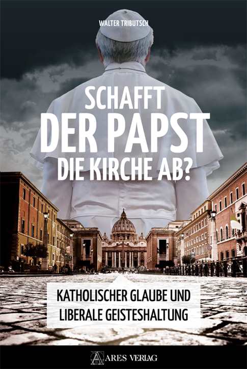 Tributsch, Walter: Schafft der Papst die Kirche ab?