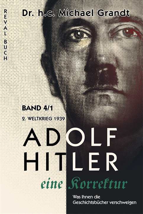 Grandt, Michael: Adolf Hitler – eine Korrektur - 2. Weltkrieg 1939 - Band 4/1