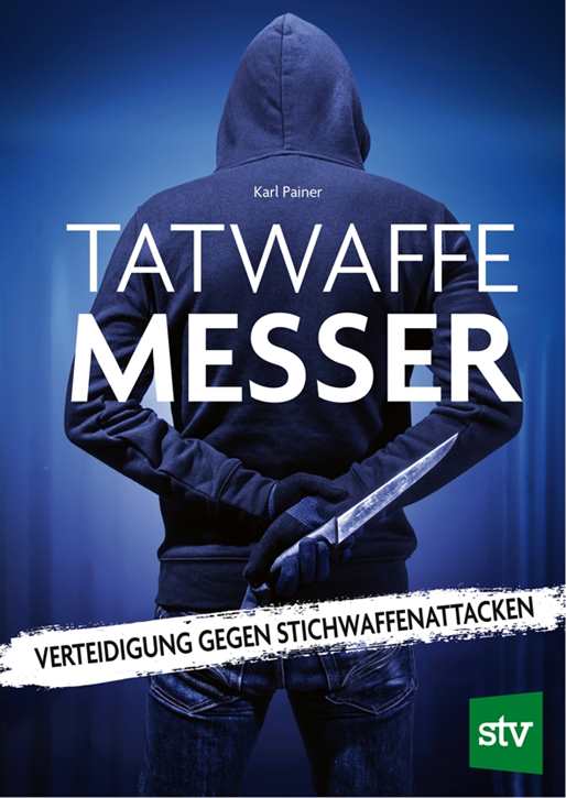 Painer, Karl: Tatwaffe Messer - Verteidigung gegen Stichwaffenattacken