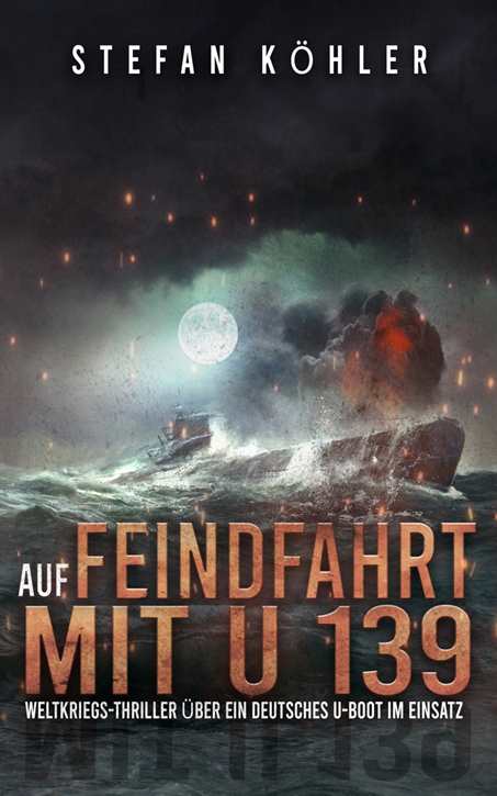 Köhler, Stefan: Auf Feindfahrt mit U 139 - Band 1 (Roman)