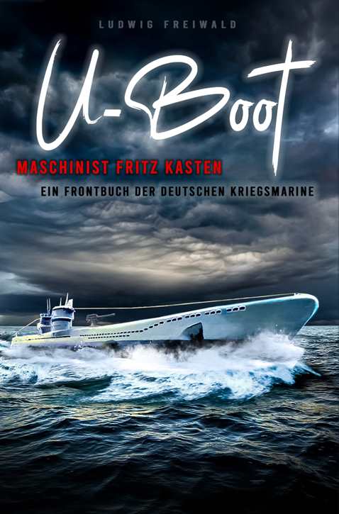 Freiwald, Ludwig: U-Boot-Maschinist Fritz Kasten - Ein Frontbuch der deutschen Kriegsmarine (Roman)