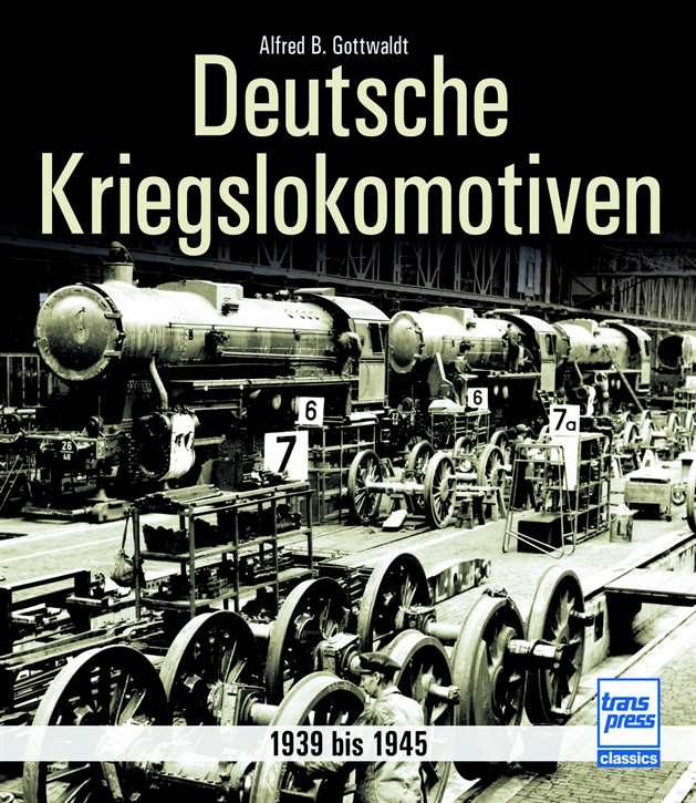 Gottwaldt, Alfred B.: Deutsche Kriegslokomotiven - 1939 bis 1945