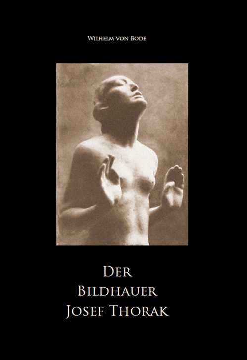 Bode, Wilhelm von: Der Bildhauer Josef Thorak - Biografie und frühe Werke