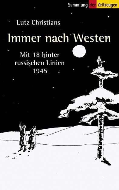 Christians, Lutz: Immer nach Westen - Mit 18 hinter russischen Linien - 1945