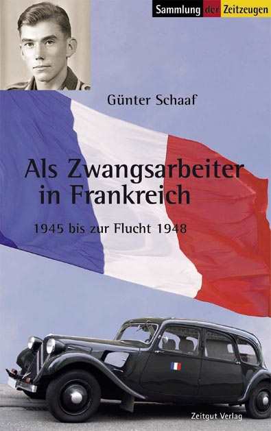 Schaaf, Günter: Als Zwangsarbeiter in Frankreich - 1945 bis zur Flucht 1948 (Rheinwiesenlager)