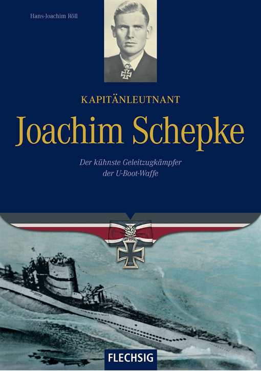 Röll, Hans-Joachim: Kapitänleutnant Joachim Schepke - Der kühnste Geleitzugkämpfer der U-Boot-Waffe