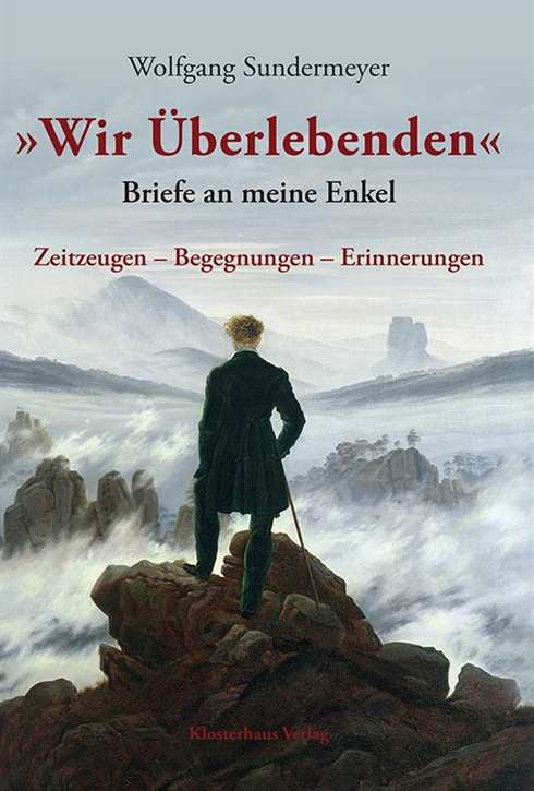 Sundermeyer, Wolfgang: »Wir Überlebenden« Briefe an meine Enkel - Zeitzeugen – Begegnungen – Erinnerungen