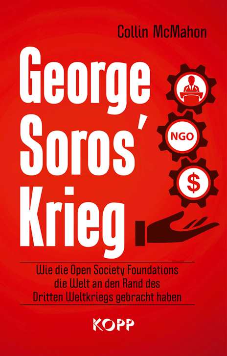 McMahon, Collin: George Soros' Krieg - Wie die Open Society Foundations die Welt an den Rand des Dritten Weltkriegs gebracht haben