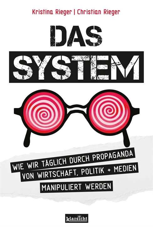Rieger, Kristina & Christian: Das System - Wie wir täglich durch Propaganda von Wirtschaft, Politik + Medien manipuliert werden