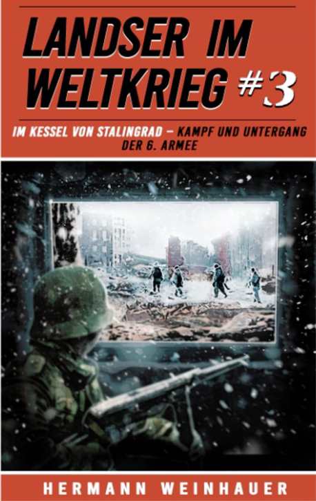 Weinhauer, H.: Landser im Weltkrieg Band 3 - Im Kessel von Stalingrad – Kampf und Untergang der 6. Armee