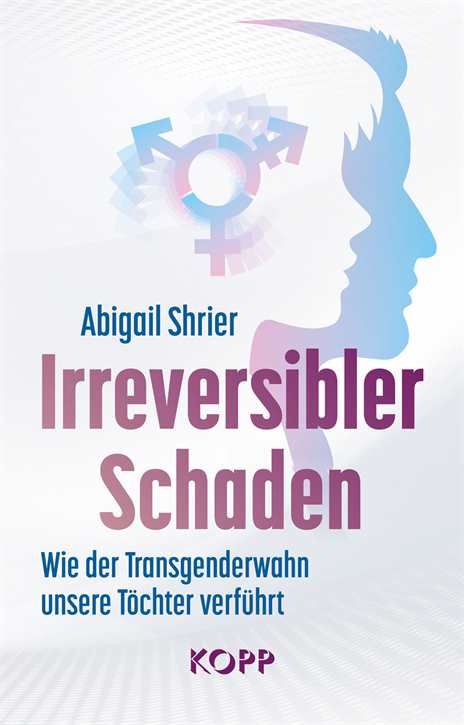 Shrier, Abigail: Irreversibler Schaden - Wie der Transgenderwahn unsere Töchter verführt