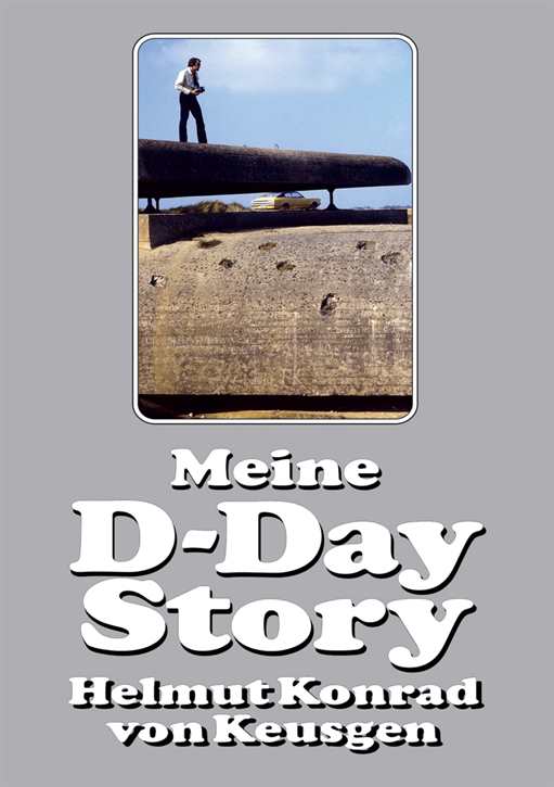 Keusgen, Helmut Konrad von: Meine D-Day-Story - Die eindrucksvolle Autobiografie des Erfolgsautors, geb. Ausgabe
