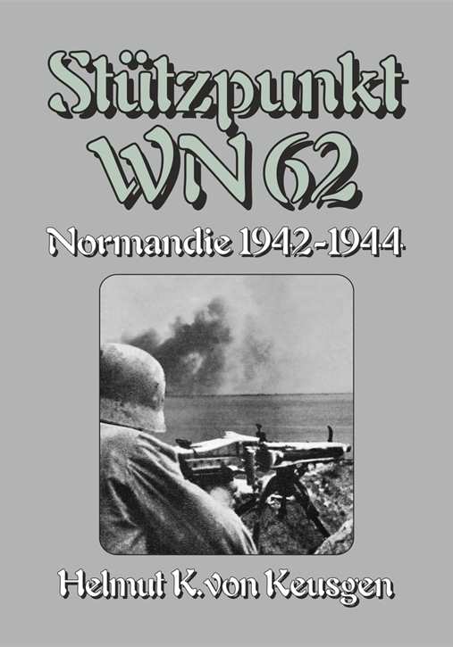 Keusgen, Helmut Konrad von: Stützpunkt WN 62 – Normandie 1942-1944, geb. Ausgabe