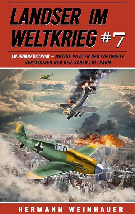 Weinhauer, Hermann: Landser im Weltkrieg Band 7 - Im Bomberstrom – Mutige Piloten der Luftwaffe verteidigen den deutschen Luftraum