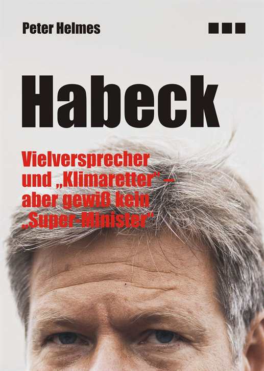 Helmes, Peter: Habeck - Vielversprecher und "Klimaretter" - aber gewiß kein "Super-Minister"