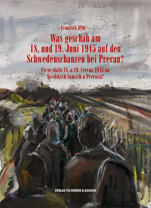 Hýbl, Frantisek: Was geschah am 18. und 19. Juni 1945 auf den Schwedenschanzen bei Prerau? - Das Massaker an 265 Zivilisten