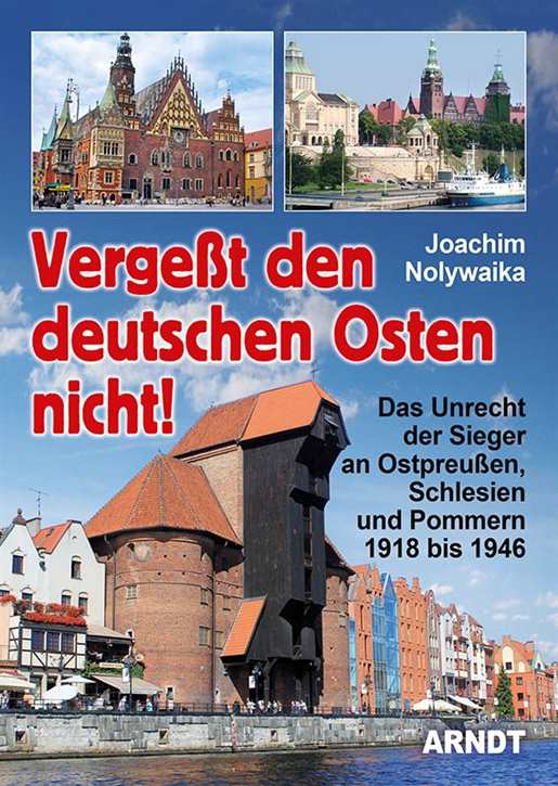 Nolywaika, Joachim: Vergeßt den deutschen Osten nicht! - Das Unrecht der Sieger an Ostpreußen, Schlesien und Pommern 1918 bis 1946
