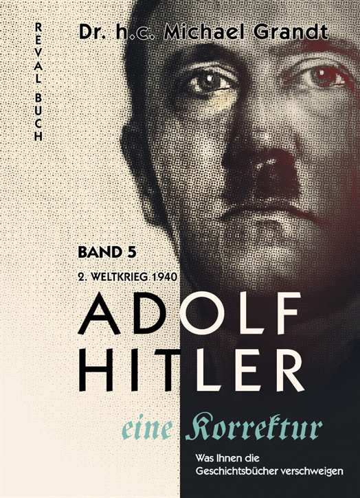 Grandt, Michael: Adolf Hitler – eine Korrektur - Band 5 - 2. Weltkrieg (1940) Skandinavien - Benelux - Frankreich