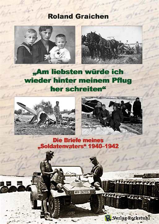 Graichen, Roland: "Am liebsten würde ich wieder hinter meinem Pflug her schreiten". Die Briefe meines "Soldatenvaters" 1940-1942
