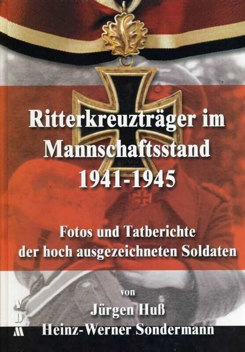 Huß, J. / Sondermann, H.-W.: Ritterkreuzträger im Mannschaftsstand 1941-1945 - Fotos und Tatberichte der hoch ausgezeichneten Soldaten