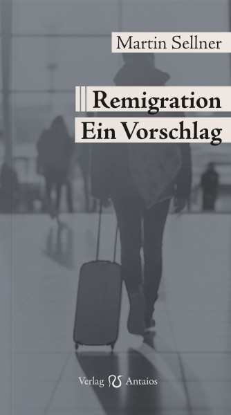 Sellner, Martin: Remigration - Ein Vorschlag