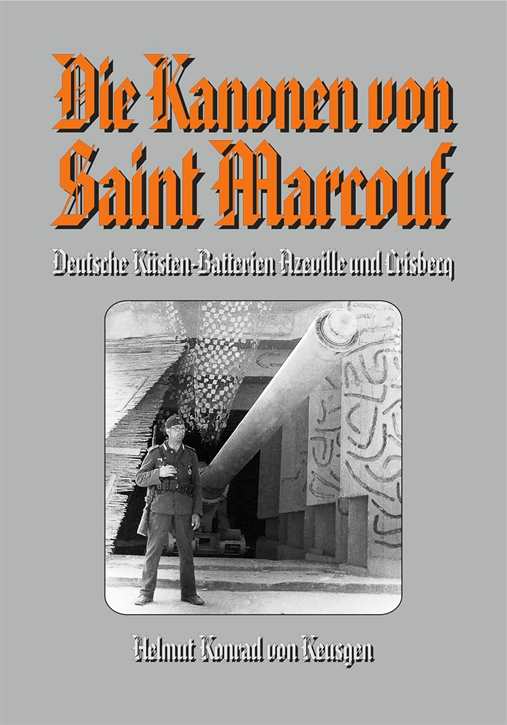 Keusgen, Helmut Konrad von: Die Kanonen von Saint Marcouf - Deutsche Küsten-Batterien Azeville und Crisbecq