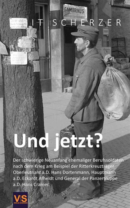Scherzer, Veit: Und jetzt? - Der schwierige Neuanfang ehemaliger Berufssoldaten nach dem Krieg