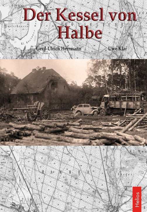 Herrmann, Gerd-Ulrich / Klar, Uwe: „Der Kessel von Halbe“ - Von Oder und Neiße bis zur Elbe
