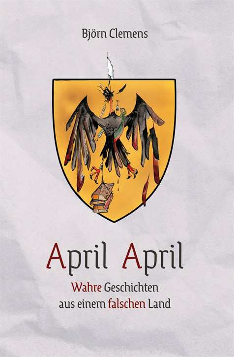 Clemens, Björn: April April – Wahre Geschichten aus einem falschen Land