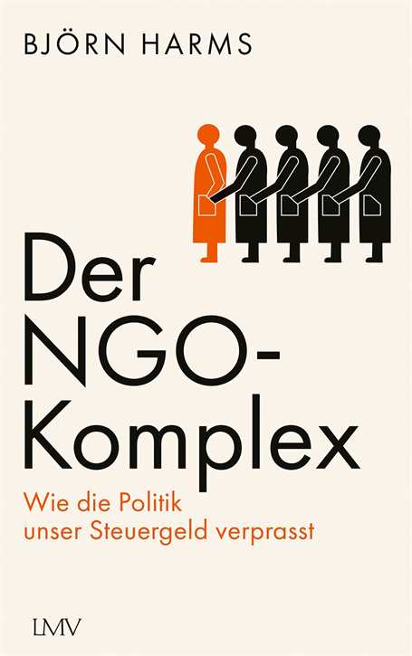 Harms, Björn: Der NGO-Komplex - Wie die Politik unser Steuergeld verprasst