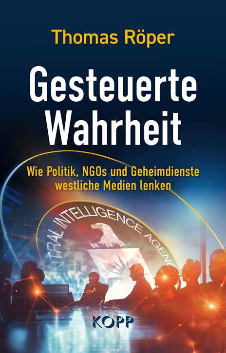 Röper, Thomas: Gesteuerte Wahrheit - Wie Politik, NGOs und Geheimdienste westliche Medien lenken