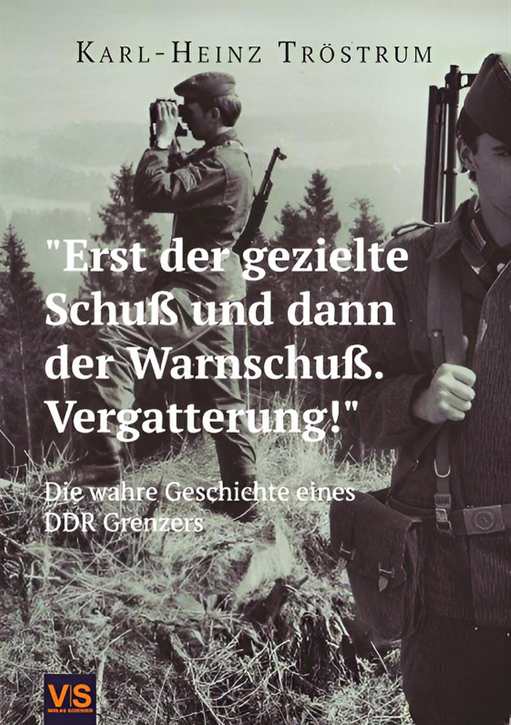 Tröstrum, Karl-Heinz: "Erst der gezielte Schuß, dann der Warnschuß. Vergatterung" – Die wahre Geschichte eines DDR-Grenzers