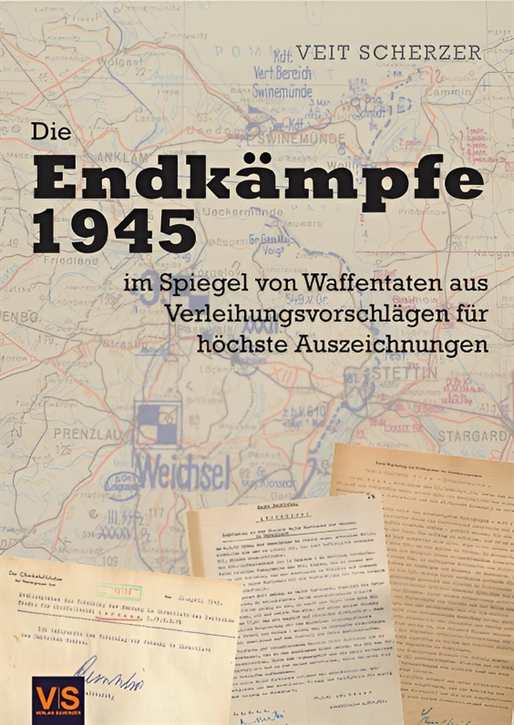 Scherzer, Veit: Die Endkämpfe 1945 im Spiegel von Waffentaten aus Verleihungsvorschlägen für höchste Auszeichnungen - Vorbestellung!