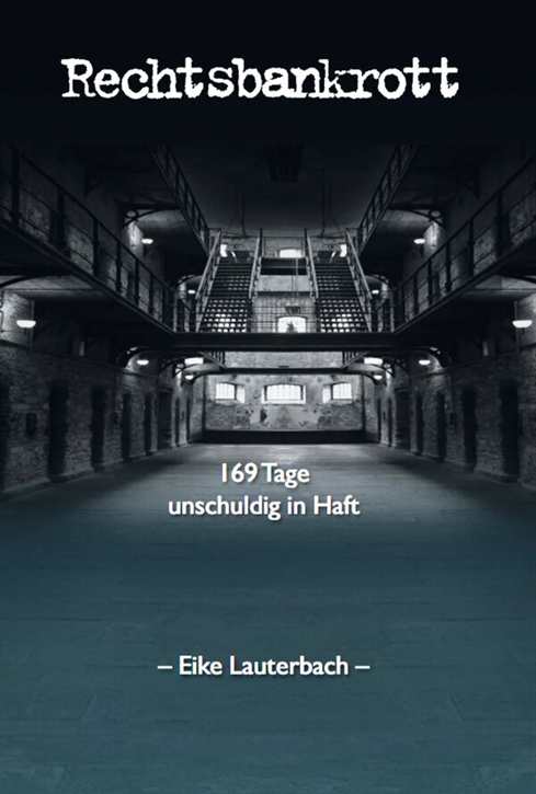 Lauterbach, Dr. Eike: Rechtsbankrott - 169 Tage unschuldig in Haft