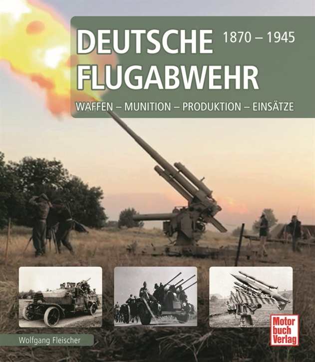 Fleischer, Wolfgang: Deutsche Flugabwehr 1870-1945 - Waffen - Munition - Produktion - Einsätze