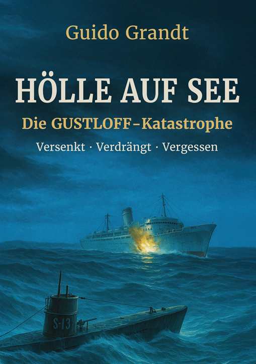 Grandt, Guido: Hölle auf See - Die Gustloff-Katastrophe - Versenkt, Verdrängt, Vergessen