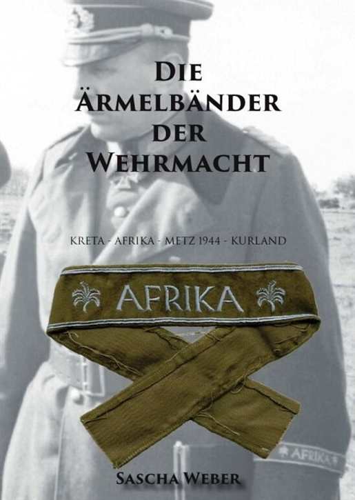 Weber, Sascha: Die Ärmelbänder der Wehrmacht + Kreta - Afrika - Metz 1944 - Kurland