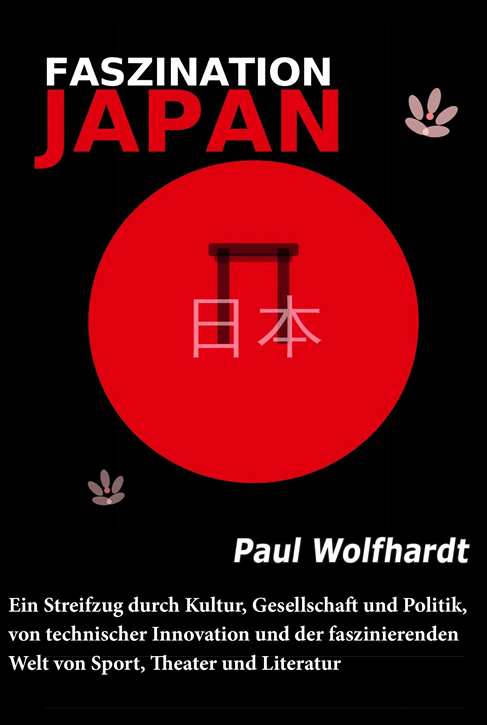 Wolfhardt, Paul: Faszination Japan - Ein Streifzug durch Kultur, Gesellschaft und Politik, von technischer Innovation und der faszinierenden Welt von Sport, Theater und Literatur