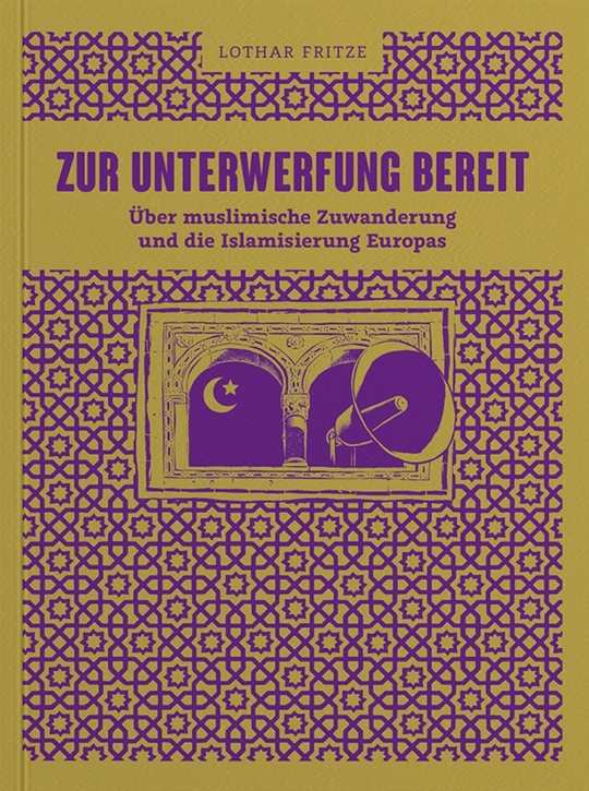 Fritze, Lothar: Zur Unterwerfung bereit - Über muslimische Zuwanderung und die Islamisierung Europas