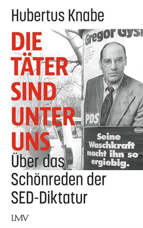 Knabe, Hubertus: Die Täter sind unter uns - Über das Schönreden der SED-Diktatur