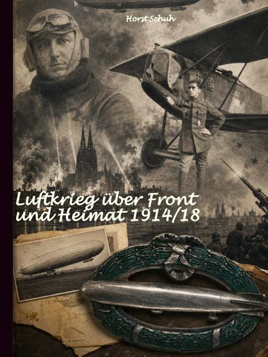 Schuh, Horst: Luftkrieg über Front und Heimat 1914/18 - Flieger und Luftschiffer zwischen Westfront und Rhein