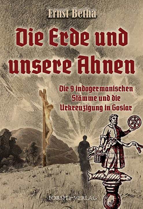 Betha, Ernst: Die Erde und unsere Ahnen -  Ursprung, Ursitze und Urgeschichte der 9 indogermanischen Stämme