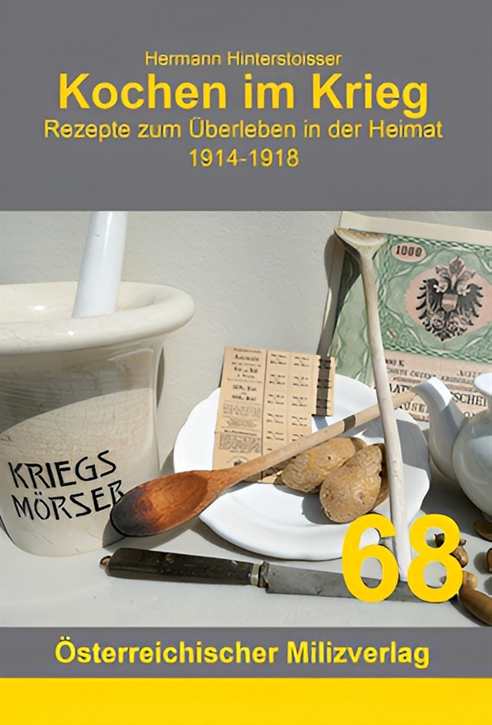 Hinterstoisser, Hermann: Kochen im Krieg - Rezepte zum Überleben in der Heimat 1914-1918