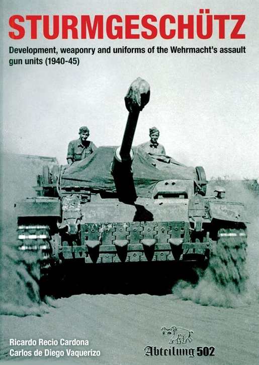 Cardona, Ricardo Recio / Vaquerizo, Carlos de Diego: Sturmgeschütz - Development, Weaponry and Uniforms of the Wehrmacht's Assault Gun Units (1940-1945)