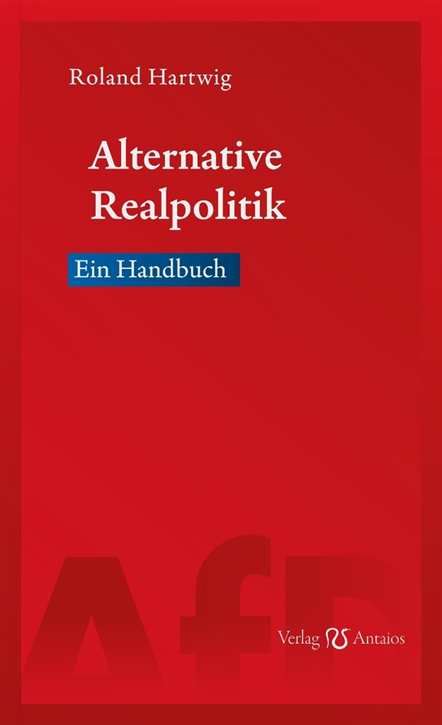 Hartwig, Roland: Alternative Realpolitik - Ein Handbuch