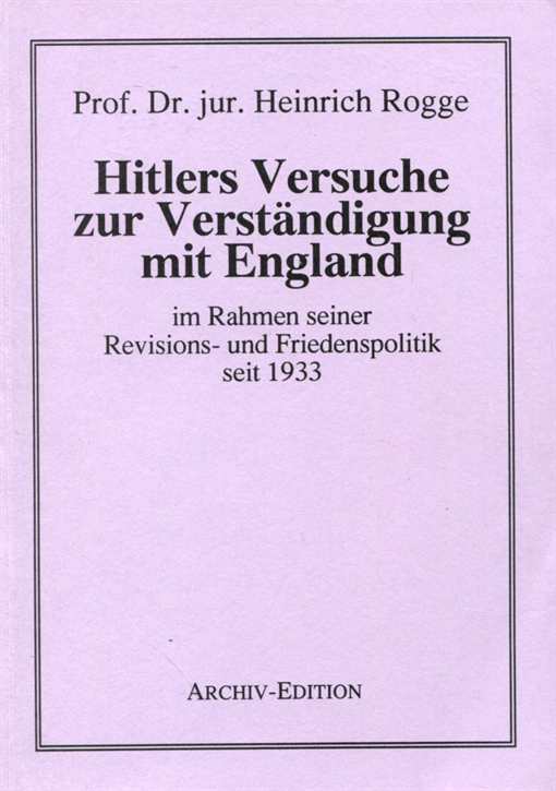Rogge, Dr. Jur. Heinrich: Hitlers Versuche zur Verständigung mit England