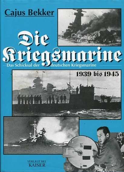 Bekker, Cajus: Die Kriegsmarine - Das Schicksal der deutschen Kriegsmarine 1939 bis 1945