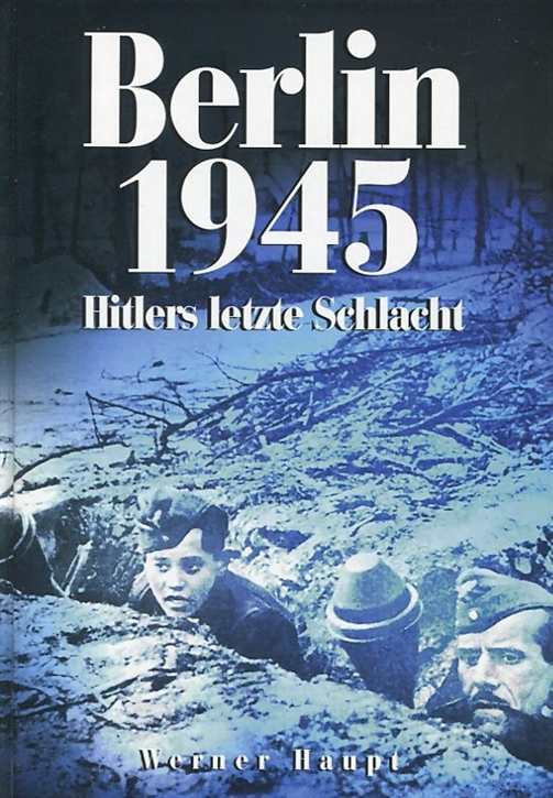 Haupt, Werner: Berlin 1945 - Hitlers letzte Schlacht
